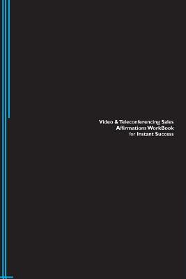 Read Video & Teleconferencing Sales Affirmations Workbook for Instant Success. Video & Teleconferencing Sales Positive & Empowering Affirmations Workbook. Includes: Video & Teleconferencing Sales Subliminal Empowerment. - Success Experts file in PDF