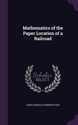Read Mathematics of the Paper Location of a Railroad - John Charles Lounsbury Fish | ePub