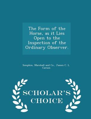 Read The Form of the Horse, as It Lies Open to the Inspection of the Ordinary Observer. - Scholar's Choice Edition - James C.L. Carson | PDF