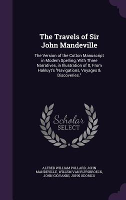 Read The Travels of Sir John Mandeville: The Version of the Cotton Manuscript in Modern Spelling, with Three Narratives, in Illustration of It, from Hakluyt's Navigations, Voyages & Discoveries. - John Mandeville | PDF