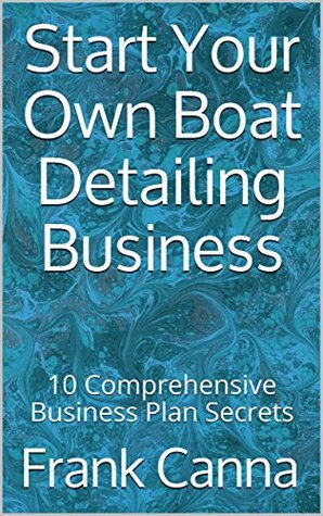 Full Download Start Your Own Boat Detailing Business: 10 Comprehensive Business Plan Secrets - Frank Canna file in ePub