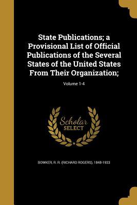 Read State Publications; A Provisional List of Official Publications of the Several States of the United States from Their Organization;; Volume 1-4 - R.R. Bowker file in PDF
