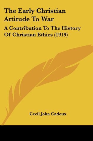 Read Online The Early Christian Attitude to War: A Contribution to the History of Christian Ethics (1919) - Cecil John Cadoux file in ePub