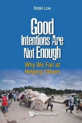 Download Good Intentions Are Not Enough: Why We Fail at Helping Others - Robin Boon Peng Low file in PDF