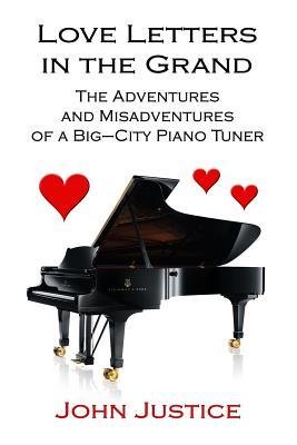 Read Love Letters in the Grand: The Adventures and Misadventures of a Big-City Piano Tuner - John Justice | ePub