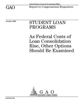 Download Student Loan Programs: As Federal Costs of Loan Consolidation Rise, Other Options Should Be Examined - U.S. Government Accountability Office file in ePub