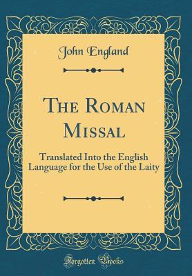 Read The Roman Missal: Translated Into the English Language for the Use of the Laity (Classic Reprint) - John England file in PDF