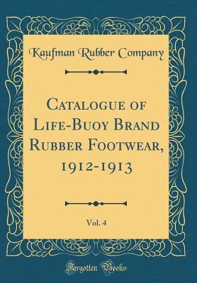 Read Online Catalogue of Life-Buoy Brand Rubber Footwear, 1912-1913, Vol. 4 (Classic Reprint) - Kaufman Rubber Company file in PDF