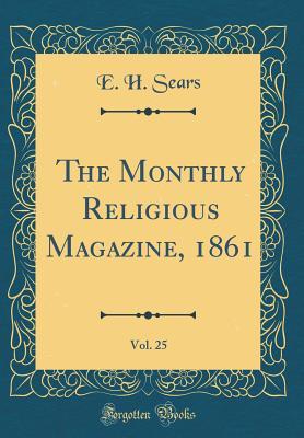Read Online The Monthly Religious Magazine, 1861, Vol. 25 (Classic Reprint) - E H Sears file in ePub