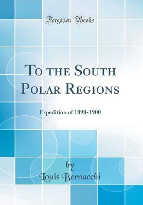 Download To the South Polar Regions: Expedition of 1898-1900 (Classic Reprint) - Louis Charles Bernacchi file in PDF