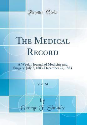 Full Download The Medical Record, Vol. 24: A Weekly Journal of Medicine and Surgery; July 7, 1883-December 29, 1883 (Classic Reprint) - George F Shrady file in PDF