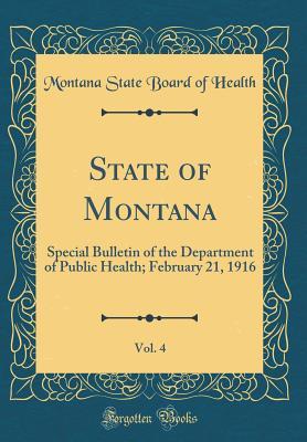 Download State of Montana, Vol. 4: Special Bulletin of the Department of Public Health; February 21, 1916 (Classic Reprint) - Montana State Board of Health file in PDF