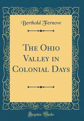 Full Download The Ohio Valley in Colonial Days (Classic Reprint) - Berthold Fernow file in PDF