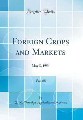 Read Foreign Crops and Markets, Vol. 68: May 3, 1954 (Classic Reprint) - U.S. Foreign Agricultural Service | PDF