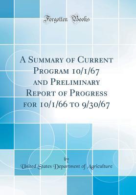 Full Download A Summary of Current Program 10/1/67 and Preliminary Report of Progress for 10/1/66 to 9/30/67 (Classic Reprint) - U.S. Department of Agriculture file in PDF