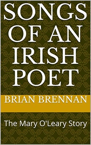 Full Download Songs of an Irish Poet: The Mary O'Leary Story - Brian Brennan | PDF
