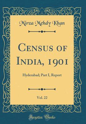 Read Online Census of India, 1901, Vol. 22: Hyderabad; Part I, Report (Classic Reprint) - Mirza Mehdy Khan file in PDF