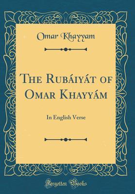 Read Online The Rub�iy�t of Omar Khayy�m: In English Verse (Classic Reprint) - Omar Khayyám | ePub