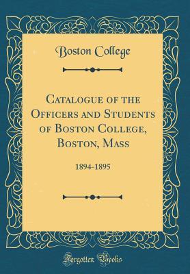 Full Download Catalogue of the Officers and Students of Boston College, Boston, Mass: 1894-1895 (Classic Reprint) - Boston College | PDF
