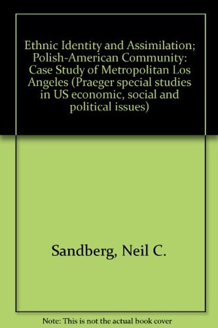Read Online Ethnic Identity and Assimilation: The Polish-American Community: Case Study of Metropolitan Los Angeles - Neil C. Sandberg file in ePub