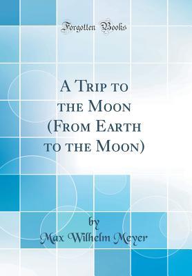 Full Download A Trip to the Moon (from Earth to the Moon) (Classic Reprint) - Max Wilhelm Meyer file in ePub