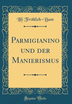Read Online Parmigianino Und Der Manierismus (Classic Reprint) - Lili Frohlich-Bum file in PDF