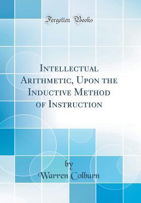 Read Online Intellectual Arithmetic, Upon the Inductive Method of Instruction (Classic Reprint) - Warren Colburn file in PDF