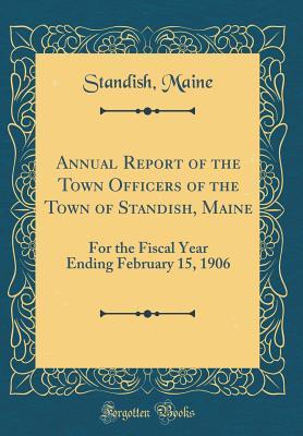 Read Annual Report of the Town Officers of the Town of Standish, Maine: For the Fiscal Year Ending February 15, 1906 (Classic Reprint) - Standish Maine file in PDF