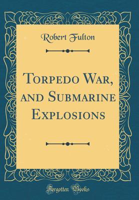 Read Torpedo War, and Submarine Explosions (Classic Reprint) - Robert Fulton | ePub