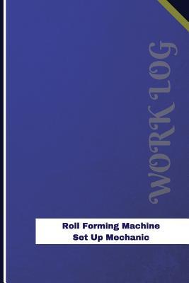 Download Roll Forming Machine Set Up Mechanic Work Log: Work Journal, Work Diary, Log - 126 Pages, 6 X 9 Inches - Orange Logs | PDF