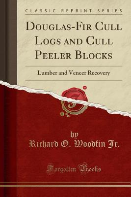 Read Douglas-Fir Cull Logs and Cull Peeler Blocks: Lumber and Veneer Recovery (Classic Reprint) - Richard O Woodfin Jr | ePub