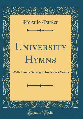 Read Online University Hymns: With Tunes Arranged for Men's Voices (Classic Reprint) - Horatio Parker | ePub