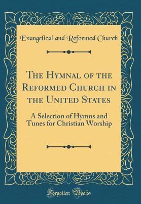 Read Online The Hymnal of the Reformed Church in the United States: A Selection of Hymns and Tunes for Christian Worship (Classic Reprint) - Evangelical and Reformed Church | PDF