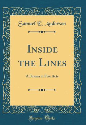 Read Inside the Lines: A Drama in Five Acts (Classic Reprint) - Samuel E Anderson | PDF