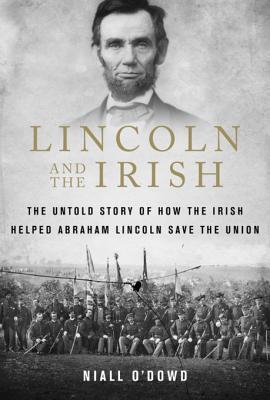 Download Lincoln and the Irish: The Untold Story of How the Irish Helped Abraham Lincoln Save the Union - Niall O'Dowd | ePub