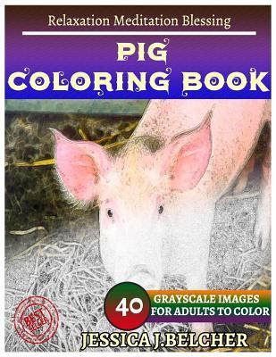 Full Download Pig Coloring Book for Adults Relaxation Meditation Blessing: Sketches Coloring Book 40 Grayscale Images - Jessica Belcher | ePub