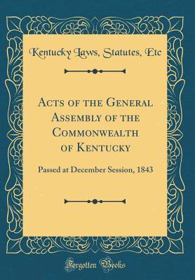 Download Acts of the General Assembly of the Commonwealth of Kentucky: Passed at December Session, 1843 (Classic Reprint) - Kentucky Laws Statutes Etc | ePub