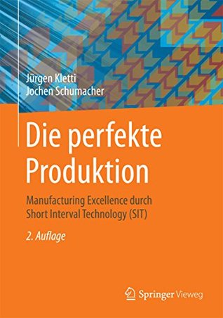 Download Die perfekte Produktion: Manufacturing Excellence durch Short Interval Technology (SIT) - Jürgen Kletti | ePub