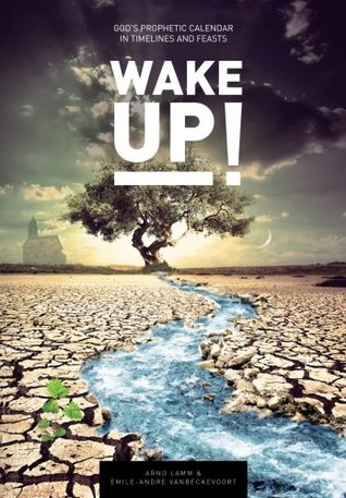 Read Online Wake Up!: God's Prophetic Calendar in Timelines and Feasts - Arno Lamm | PDF