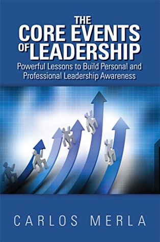 Read Online The Core Events of Leadership: Powerful Lessons to Build Personal and Professional Leadership Awareness - Carlos Merla | ePub