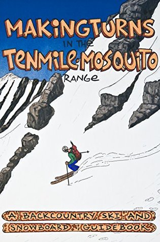 Full Download Makingturns in the Tenmile/Mosquito Range, A Backcountry Ski and Snowboard Guidebook - Fritz Sperry | PDF