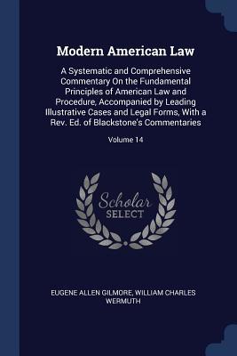 Full Download Modern American Law: A Systematic and Comprehensive Commentary on the Fundamental Principles of American Law and Procedure, Accompanied by Leading Illustrative Cases and Legal Forms, with a Rev. Ed. of Blackstone's Commentaries; Volume 14 - Eugene Allen Gilmore | PDF