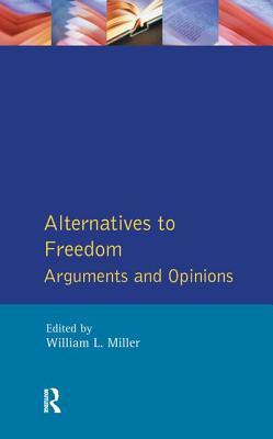 Download Alternatives to Freedom: Arguments and Opinions - William L. Miller | PDF
