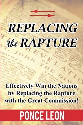 Download Replacing the Rapture: Effectively Win the Nations by Replacing the Rapture with the Great Commission - Ponce Leon file in PDF