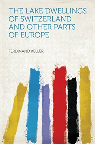 Download The Lake Dwellings of Switzerland and Other Parts of Europe - Ferdinand Keller file in ePub