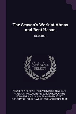 Read Online The Season's Work at Ahnas and Beni Hasan: 1890-1891 - Percy Edward Newberry file in PDF