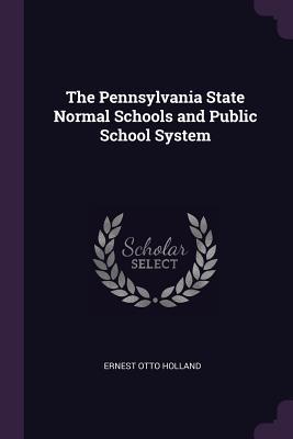 Read The Pennsylvania State Normal Schools and Public School System - Ernest Otto Holland file in ePub