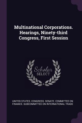 Read Online Multinational Corporations. Hearings, Ninety-Third Congress, First Session - U.S. Senate | ePub