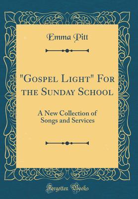 Read gospel Light for the Sunday School: A New Collection of Songs and Services (Classic Reprint) - Emma Pitt file in PDF