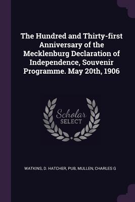 Read Online The Hundred and Thirty-First Anniversary of the Mecklenburg Declaration of Independence, Souvenir Programme. May 20th, 1906 - D Hatcher Watkins file in PDF